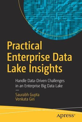 Practical Enterprise Data Lake Insights: Handle Data-Driven Challenges in an Enterprise Big Data Lake by Gupta, Saurabh