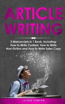 Article Writing: 3-in-1 Guide to Master Editorial Writing, Critique Writing, Essay Writing & How to Write Articles by Pemton, Jaiden