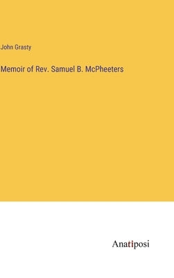 Memoir of Rev. Samuel B. McPheeters by Grasty, John