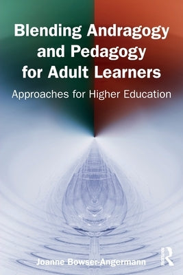 Blending Andragogy and Pedagogy for Adult Learners: Approaches for Higher Education by Bowser-Angermann, Joanne