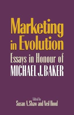Marketing in Evolution: Essays in Honour of Michael J. Baker by Shaw, Susan A.