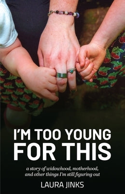 I'm Too Young for This: A Story of Widowhood, Motherhood, and Other Things I'm Still Figuring Out by Jinks, Laura