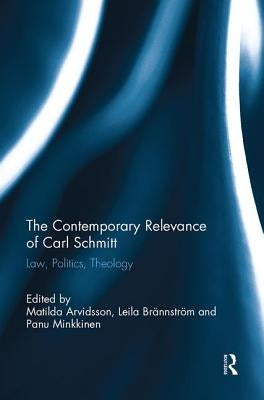 The Contemporary Relevance of Carl Schmitt: Law, Politics, Theology by Arvidsson, Matilda