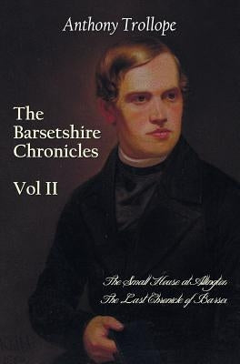 The Barsetshire Chronicles, Volume Two, Including: The Small House at Allington and the Last Chronicle of Barset by Trollope, Anthony