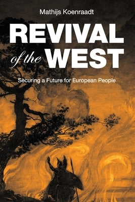 Revival of the West: Securing a Future for European People by Koenraadt, Mathijs
