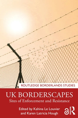 UK Borderscapes: Sites of Enforcement and Resistance by Le Louvier, Kahina