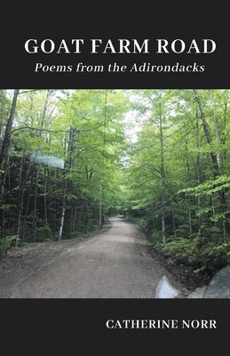 GOAT FARM ROAD Poems from the Adirondacks by Norr, Catherine