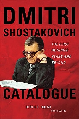 Dmitri Shostakovich Catalogue: The First Hundred Years and Beyond by Hulme, Derek C.