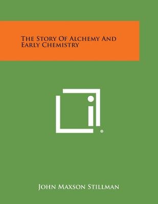 The Story of Alchemy and Early Chemistry by Stillman, John Maxson