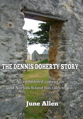 The Dennis Doherty Story: the inspiration for the Sound and Light Show of Norfolk Island by Allen, June