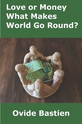 Love or Money: What Makes World Go Round? by Bastien, Ovide