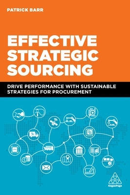 Effective Strategic Sourcing: Drive Performance with Sustainable Strategies for Procurement by Barr, Patrick