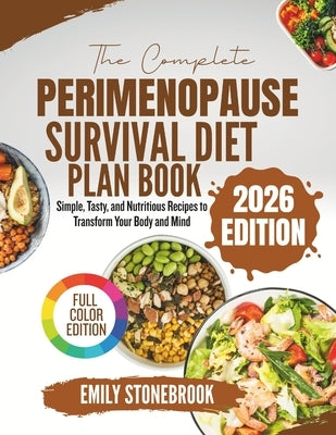 The Complete Perimenopause Survival Diet Plan Book: Simple, Tasty, and Nutritious Recipes to Transform Your Body and Mind by Stonebrook, Emily
