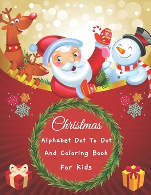 Christmas Alphabet Dot to Dot And Coloring Book For Kids: Happy Christmas Alphabet Dot to Dot Workbook - ABC Alphabet Dot to Dot Activity Books For Ki by Press, Tankay