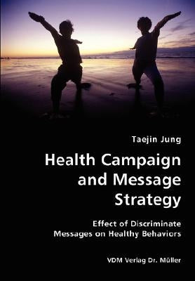 Health Campaign and Message Strategy- Effect of Discriminate Messages on Healthy Behaviors by Jung, Taejin