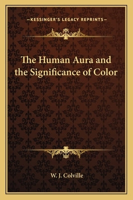 The Human Aura and the Significance of Color by Colville, W. J.