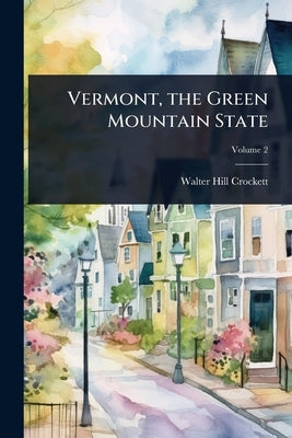 Vermont, the Green Mountain State by Crockett, Walter Hill
