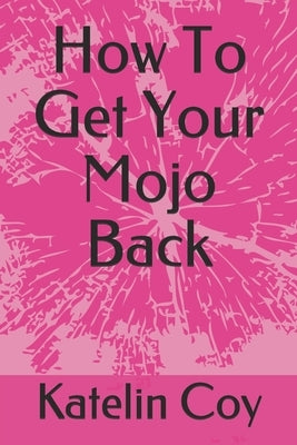 How To Get Your Mojo Back by Coy, Katelin