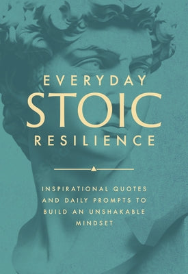Everyday Stoic Resilience: Inspirational Quotes and Daily Prompts to Build an Unshakable Mindset by Aurelius, Marcus