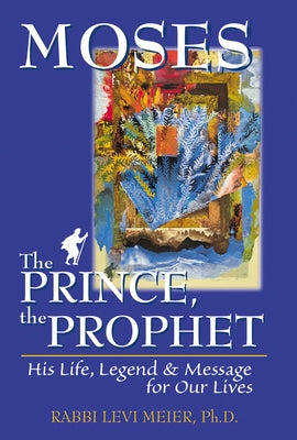 Mosesa the Prince, the Prophet: His Life, Legend & Message for Our Lives by Meier, Levi