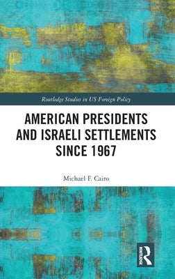 American Presidents and Israeli Settlements since 1967 by Cairo, Michael F.