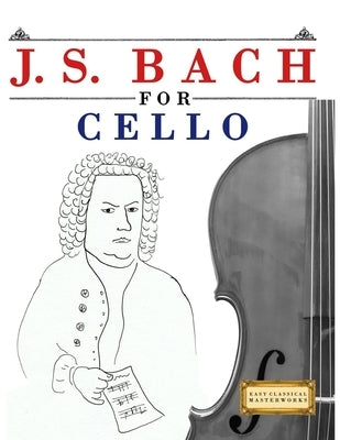J. S. Bach for Cello: 10 Easy Themes for Cello Beginner Book by Masterworks, E. C.
