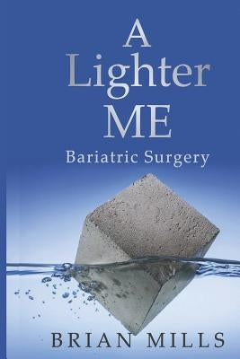 A Lighter Me: Bariatric Surgery by Mills, Brian