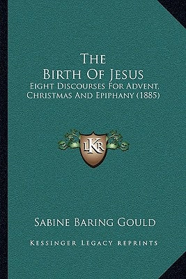 The Birth Of Jesus: Eight Discourses For Advent, Christmas And Epiphany (1885) by Gould, Sabine Baring