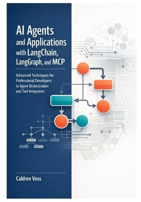 AI Agents and Applications with LangChain, LangGraph, and MCP: Advanced Techniques for Professional Developers in Agent Orchestration and Tool Integra by Voss, Caldren