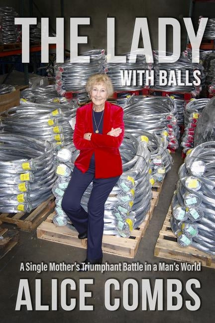 The Lady with Balls: A Single Mother's Triumphant Battle in a Man's World by Combs, Alice