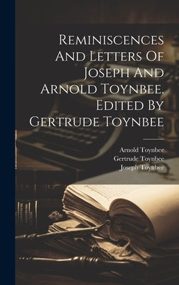 Reminiscences And Letters Of Joseph And Arnold Toynbee. Edited By Gertrude Toynbee by 1815-1866, Toynbee Joseph