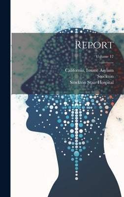 Report; Volume 17 by Stockton State Hospital (Calif )