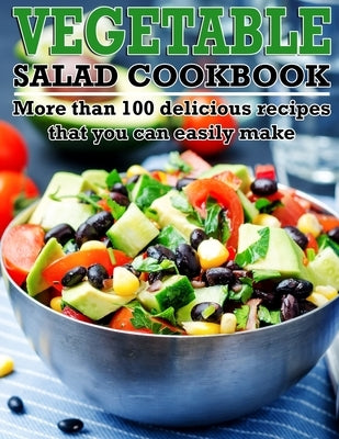 Vegetable Salad Cookbook: More than 100 delicious recipes that you can easily make by Daniel, Winona