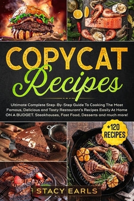 Copycat Recipes: Ultimate Complete Step-By-Step Guide To Cooking The Most Famous, Delicious and Tasty Restaurant's Recipes Easily At Ho by Earls, Stacy