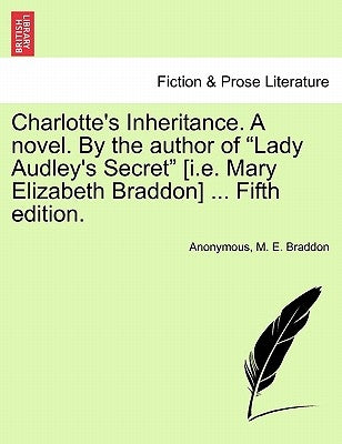 Charlotte's Inheritance. a Novel. by the Author of Lady Audley's Secret [I.E. Mary Elizabeth Braddon] ... Fifth Edition. Vol. I. by Anonymous