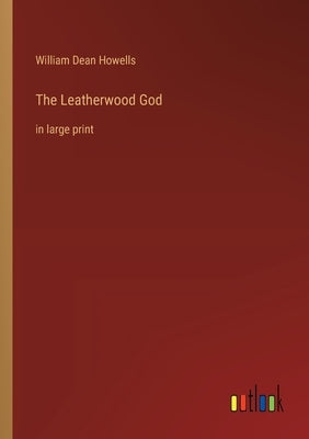 The Leatherwood God: in large print by Howells, William Dean