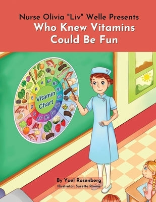Nurse Olivia 'Liv' Welle Presents: Who Knew Vitamins Could Be Fun! by Rosenberg, Yael