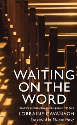 Waiting on the Word: Preaching Sermons That Connect People to God by Cavanagh, Lorraine