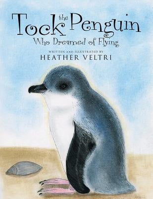 Tock the Penguin Who Dreamed of Flying by Veltri, Heather