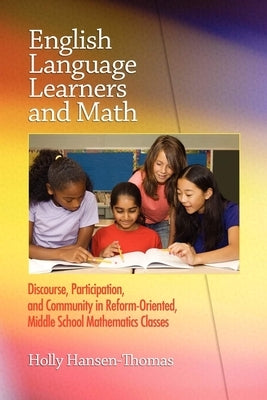 English Language Learners and Math: Discourse, Participation, and Community in Reform-Oriented, Middle School Mathematics Classes by Hansen-Thomas, Holly