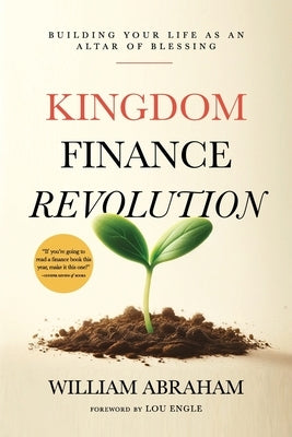 Kingdom Finance Revolution: Building your Life as an Altar of Blessing by Abraham, William