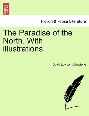 The Paradise of the North. with Illustrations. by Johnstone, David Lawson
