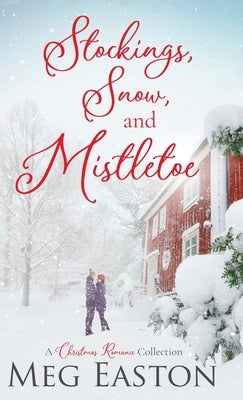 Stockings, Snow, and Mistletoe: A Christmas Romance Collection by Easton, Meg