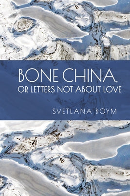 Bone China, or Letters Not about Love by Boym, Svetlana
