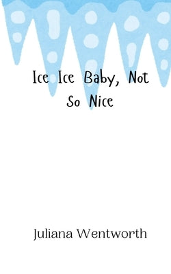 Ice Ice Baby, Not So Nice by Wentworth, Juliana