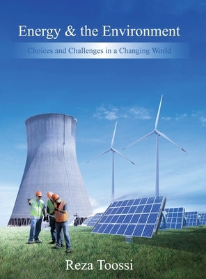 Energy & the Environment: Choices and Challenges in a Changing World by Toossi, Reza