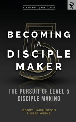 Becoming a Disciple Maker: The Pursuit of Level 5 Disciple Making by Wiens, Greg