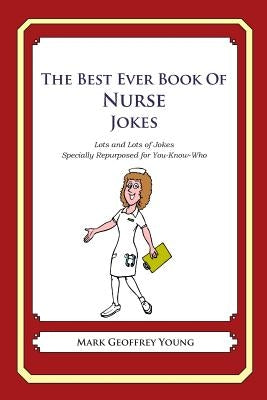 The Best Ever Book of Nurse Jokes: Lots and Lots of Jokes Specially Repurposed for You-Know-Who by Young, Mark Geoffrey