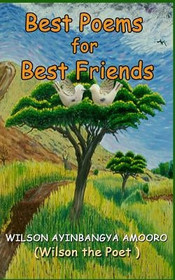 Best Poems for Best Friends by Amooro, Wilson Ayinbangya