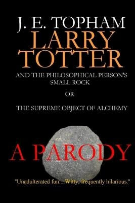 Larry Totter and the Philosophical Person's Small Rock or The Supreme Object of Alchemy by Topham, John E.